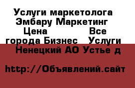 Услуги маркетолога. Эмбару Маркетинг › Цена ­ 15 000 - Все города Бизнес » Услуги   . Ненецкий АО,Устье д.